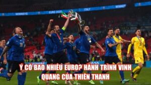 Ý Có Bao Nhiêu Euro? Hành Trình Vinh Quang Của Thiên Thanh