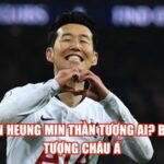 Son Heung Min Thần Tượng Ai? Biểu Tượng Châu Á